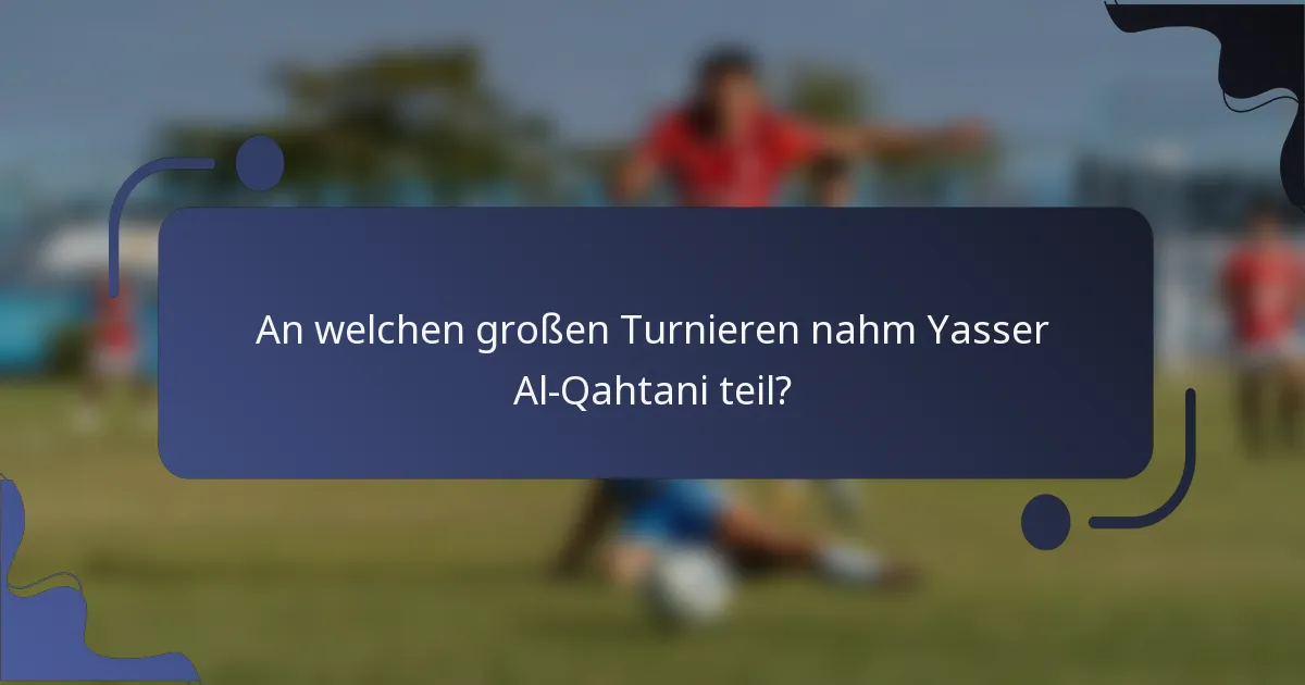 An welchen großen Turnieren nahm Yasser Al-Qahtani teil?