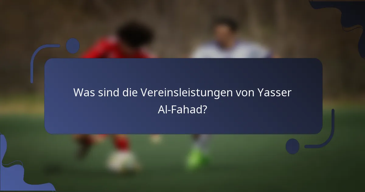 Was sind die Vereinsleistungen von Yasser Al-Fahad?
