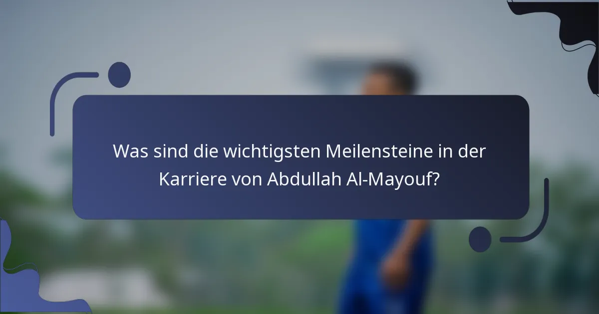 Was sind die wichtigsten Meilensteine in der Karriere von Abdullah Al-Mayouf?