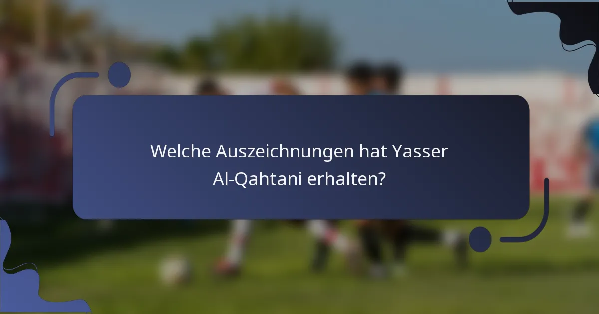 Welche Auszeichnungen hat Yasser Al-Qahtani erhalten?