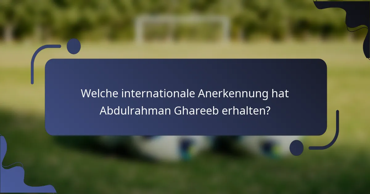 Welche internationale Anerkennung hat Abdulrahman Ghareeb erhalten?