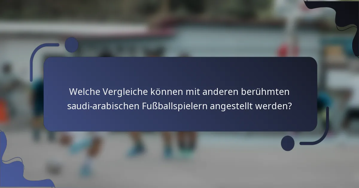 Welche Vergleiche können mit anderen berühmten saudi-arabischen Fußballspielern angestellt werden?