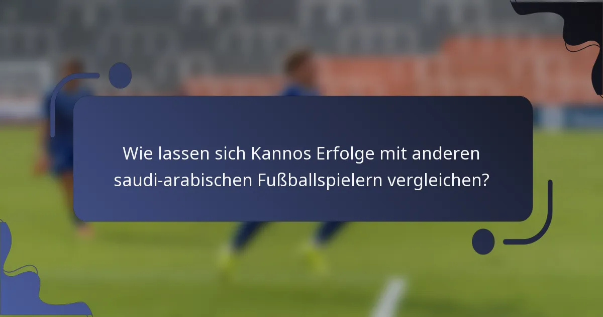 Wie lassen sich Kannos Erfolge mit anderen saudi-arabischen Fußballspielern vergleichen?