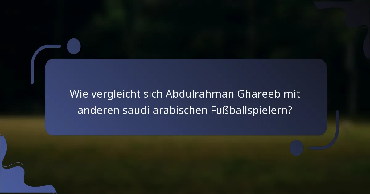 Wie vergleicht sich Abdulrahman Ghareeb mit anderen saudi-arabischen Fußballspielern?