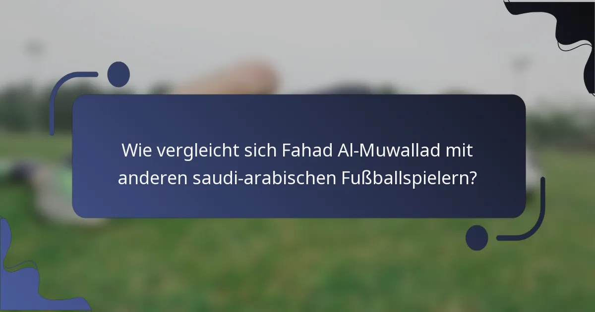 Wie vergleicht sich Fahad Al-Muwallad mit anderen saudi-arabischen Fußballspielern?