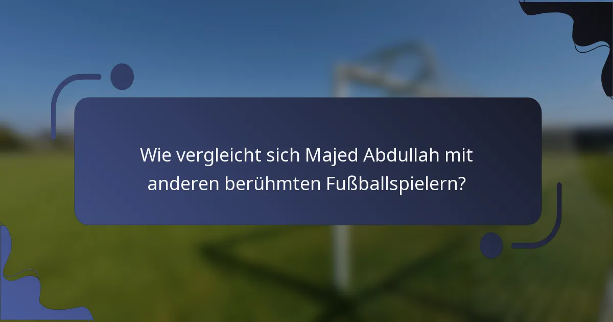 Wie vergleicht sich Majed Abdullah mit anderen berühmten Fußballspielern?