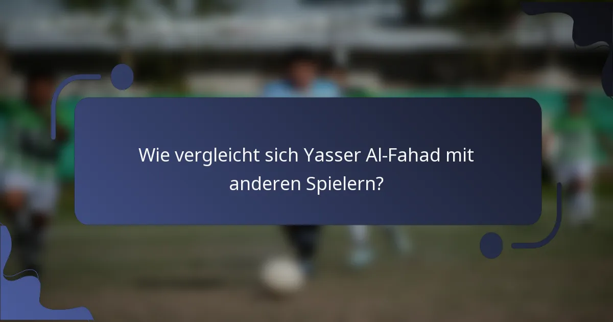 Wie vergleicht sich Yasser Al-Fahad mit anderen Spielern?