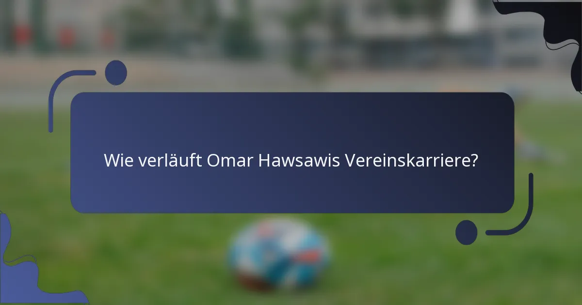 Wie verläuft Omar Hawsawis Vereinskarriere?